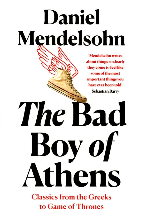 Daniel Mendelsohn: The Bad Boy of Athens. Classics from the Greeks to Game of Thrones