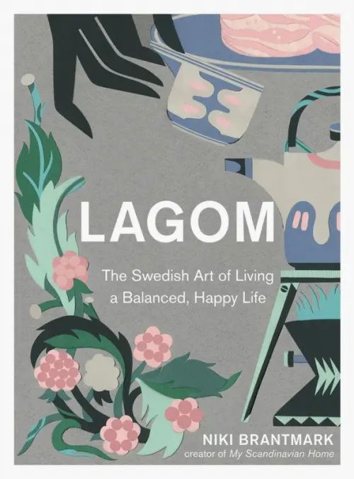 Lagom. The Swedish Art of Living a Balanced, Happy Life