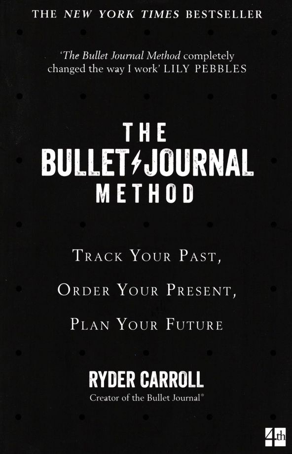 Ryder Carroll: The Bullet Journal Method. Track Your Past, Order Your Present, Plan Your Future