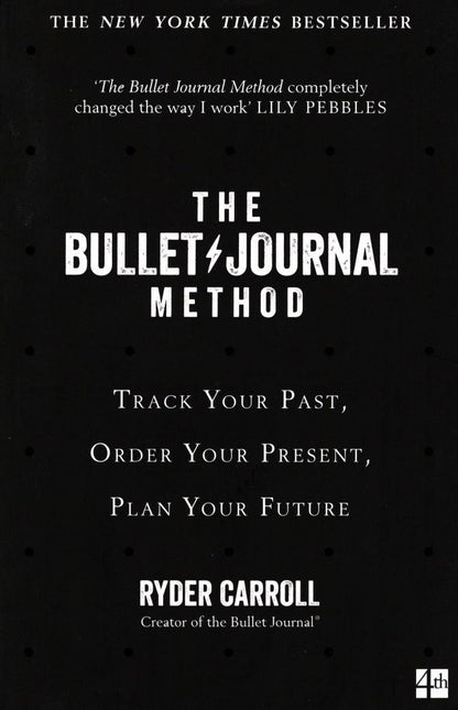 Ryder Carroll: The Bullet Journal Method. Track Your Past, Order Your Present, Plan Your Future