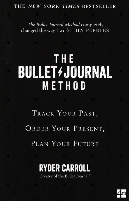 Ryder Carroll: The Bullet Journal Method. Track Your Past, Order Your Present, Plan Your Future