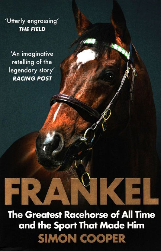 Simon Cooper: Frankel. The Greatest Racehorse of All Time and the Sport That Made Him
