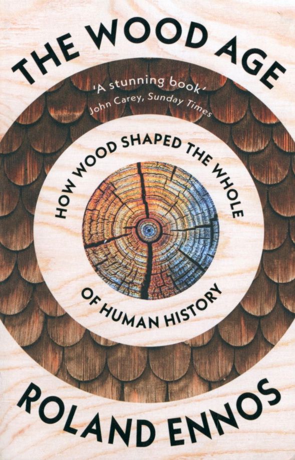 Rolans Ennos: The Wood Age. How Wood Shaped the Whole of Human History