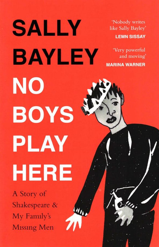 Sally Bayley: No Boys Play Here. A Story of Shakespeare and My Family’s Missing Men
