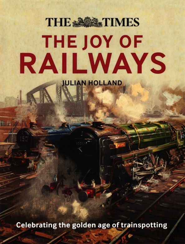 Julian Holland: The Times. The Joy of Railways