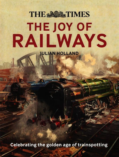 Julian Holland: The Times. The Joy of Railways