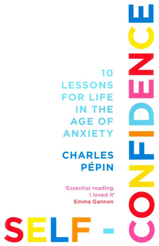 Charles Pepin: Self-Confidence. 10 Lessons for Life in the Age of Anxiety