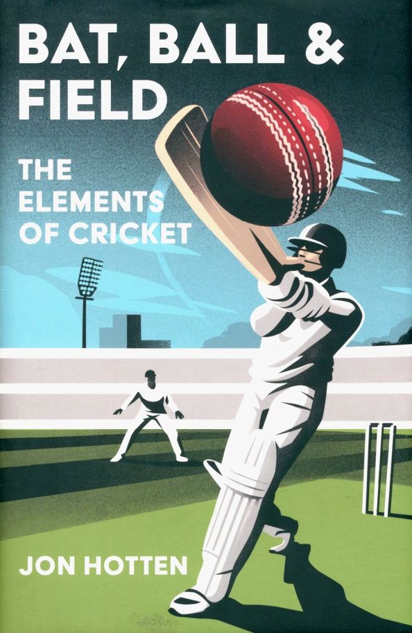 Jon Hotten: Bat, Ball and Field. The Elements of Cricket