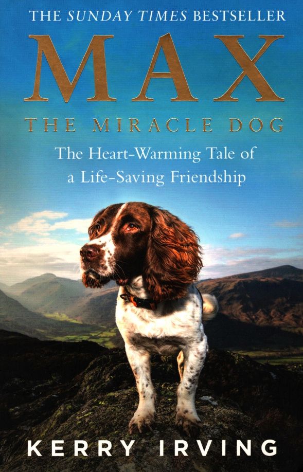 Kerry Irving: Max the Miracle Dog. The Heart-warming Tale of a Life-saving Friendship