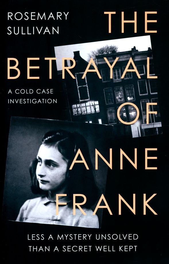 Rosemary Sullivan: The Betrayal of Anne Frank. A Cold Case Investigation