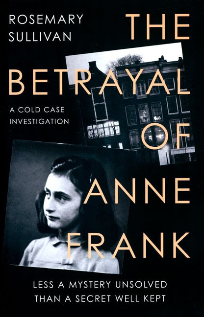 Rosemary Sullivan: The Betrayal of Anne Frank. A Cold Case Investigation