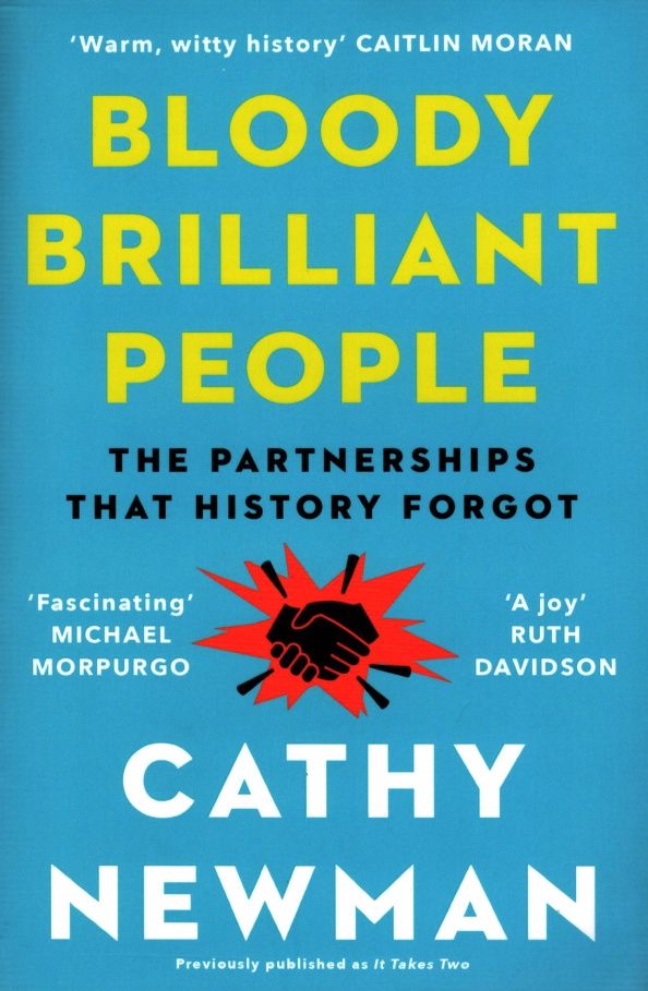Cathy Newman: Bloody Brilliant People. The Couples and Partnerships That History Forgot