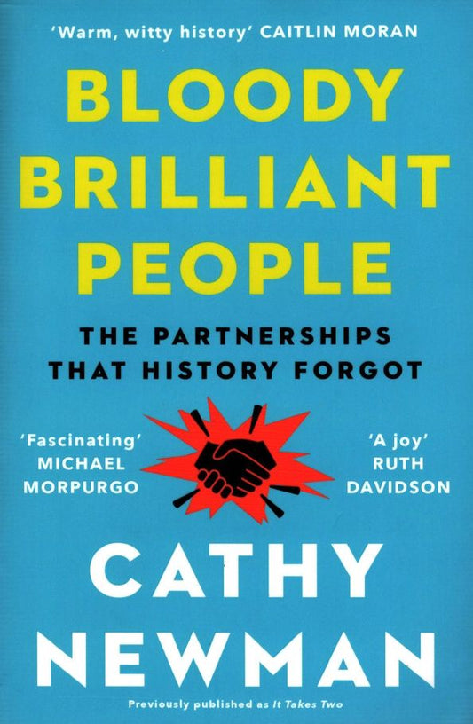 Cathy Newman: Bloody Brilliant People. The Couples and Partnerships That History Forgot