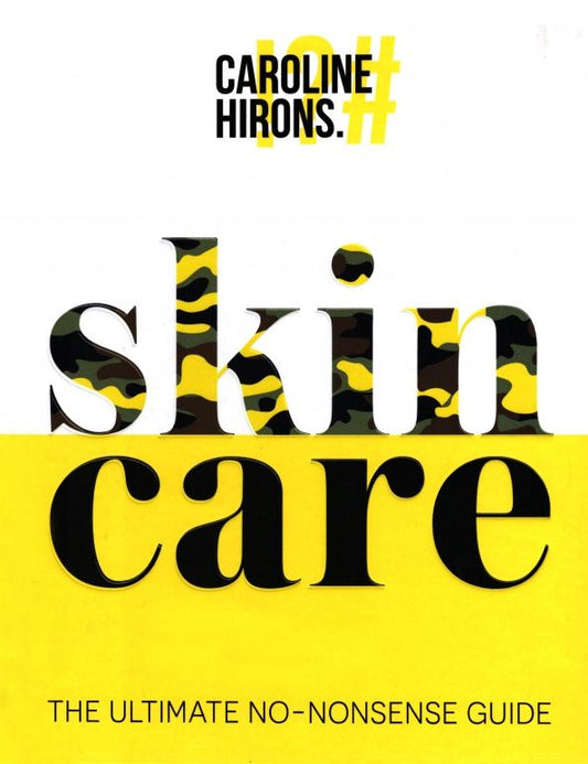 Caroline Hirons: Skincare. The Ultimate No-Nonsense Guide