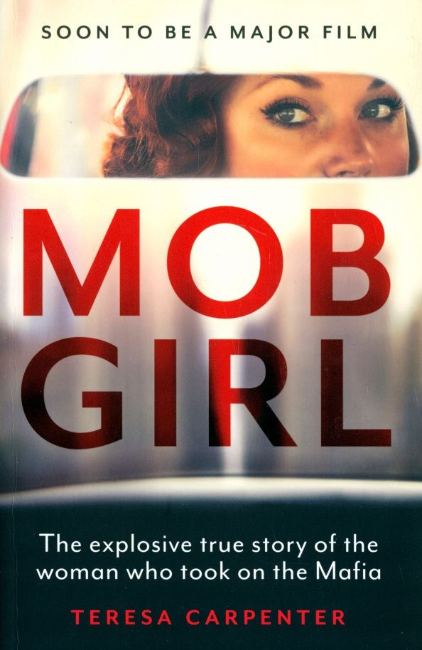 Teresa Carpenter: Mob Girl. The Explosive True Story of the Woman Who Took on the Mafia