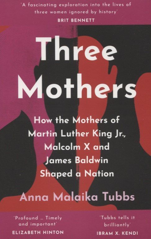 Анна Таббс: Three Mothers : How the Mothers of Martin Luther King Jr., Malcolm X and James Baldwin Shaped a Nation
