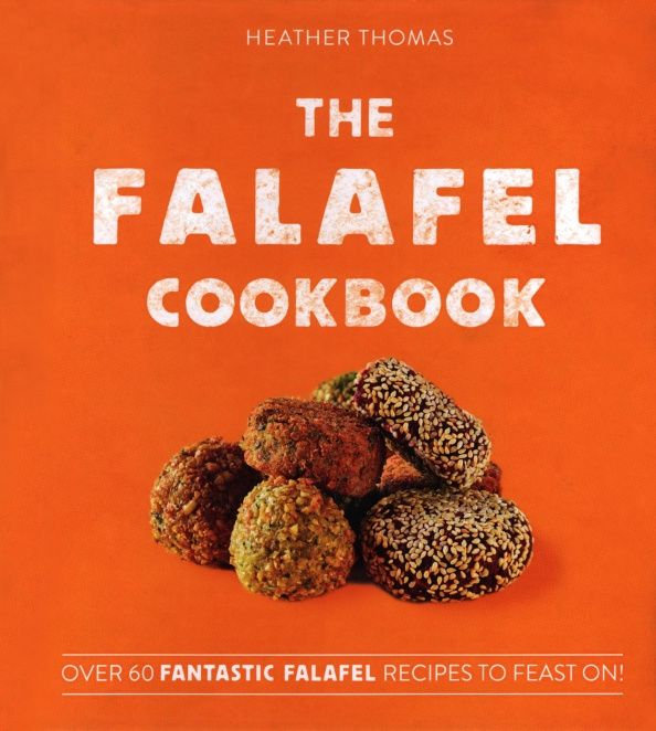 Heather Thomas: The Falafel Cookbook. Over 60 Fantastic Falafel Recipes to Feast On!
