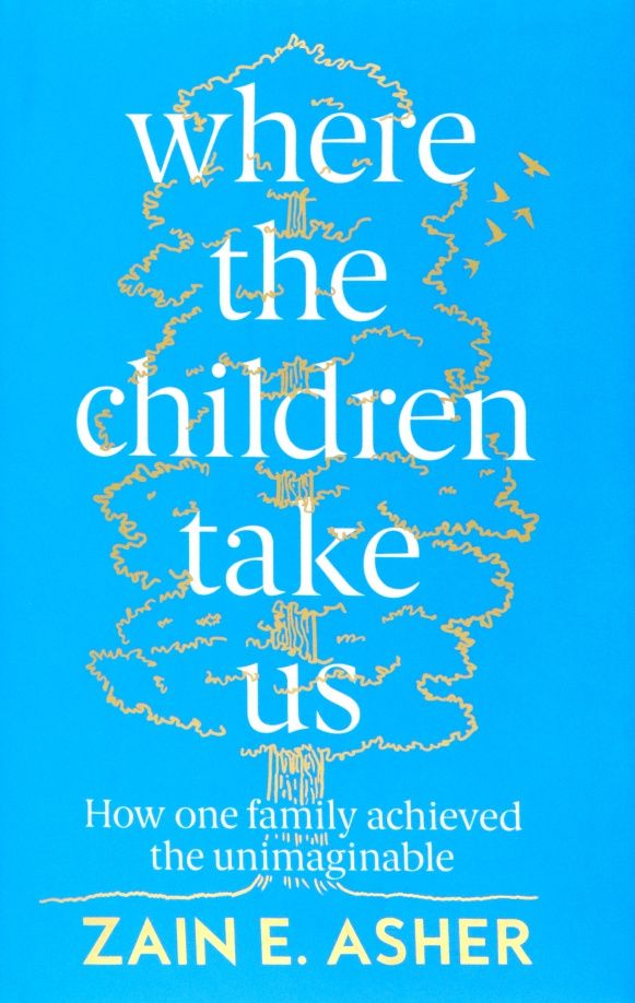 Zain Asher: Where the Children Take Us. How One Family Achieved the Unimaginable