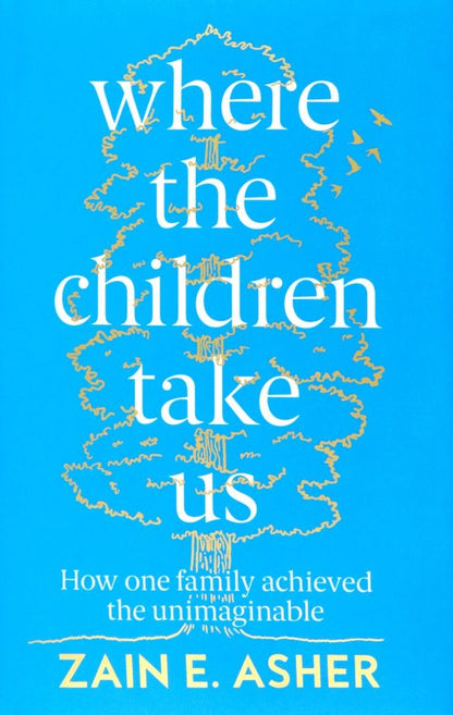 Zain Asher: Where the Children Take Us. How One Family Achieved the Unimaginable