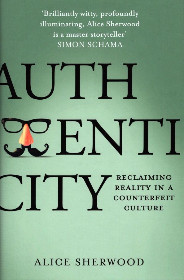Alice Sherwood: Authenticity. Reclaiming Reality in a Counterfeit Culture