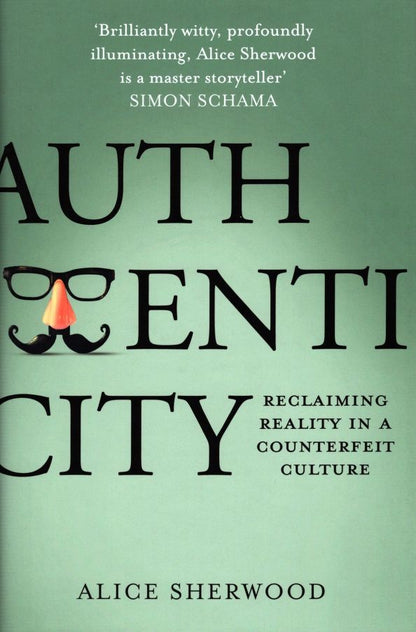 Alice Sherwood: Authenticity. Reclaiming Reality in a Counterfeit Culture