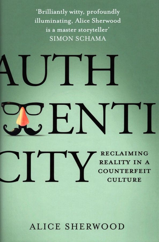 Alice Sherwood: Authenticity. Reclaiming Reality in a Counterfeit Culture