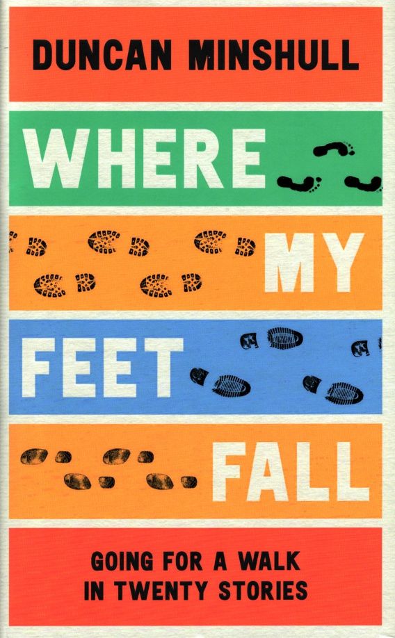 Duncan Minshull: Where My Feet Fall. Going for a Walk in Twenty Stories