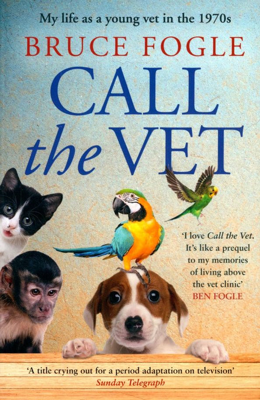 Bruce Fogle: Call the Vet. My Life as a Young Vet in the 1970s