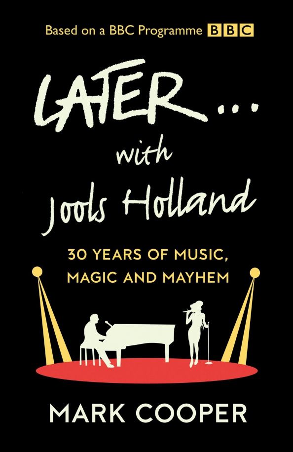 Mark Cooper: Later... with Jools Holland. 30 Years of Music, Magic and Mayhem