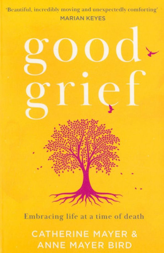 Catherine Mayer: Good Grief. Embracing life at a time of death