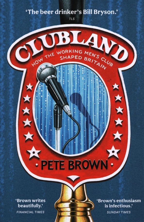 Pete Brown: Clubland. How The Working Men's Club Shaped Britain