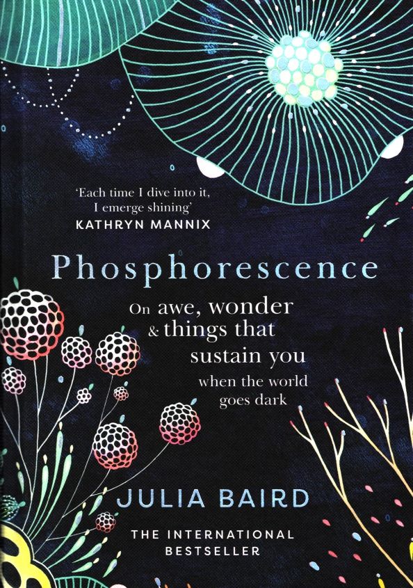 Julia Baird: Phosphorescence. On Awe, Wonder & Things That Sustain You When the World Goes Dark