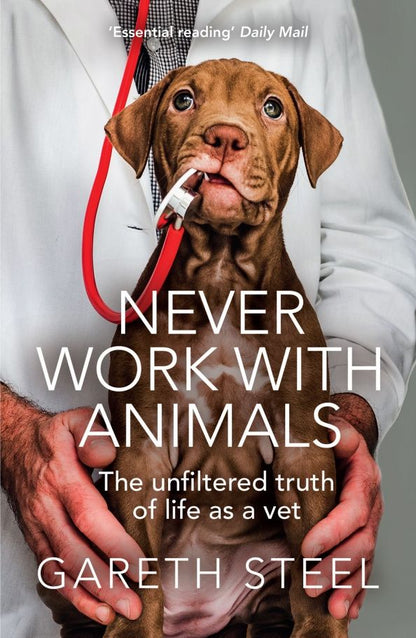 Gareth Steel: Never Work with Animals. The unfiltered truth of life as a vet