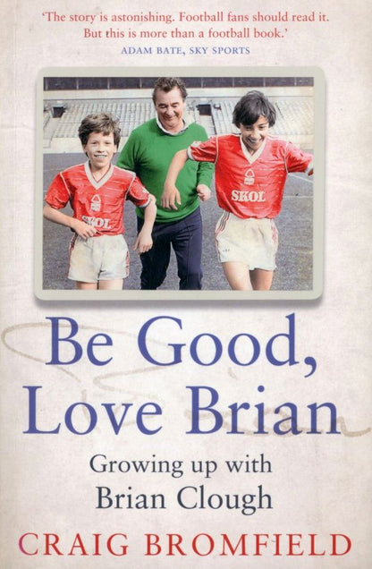 Craig Bromfield: Be Good, Love Brian. Growing up with Brian Clough