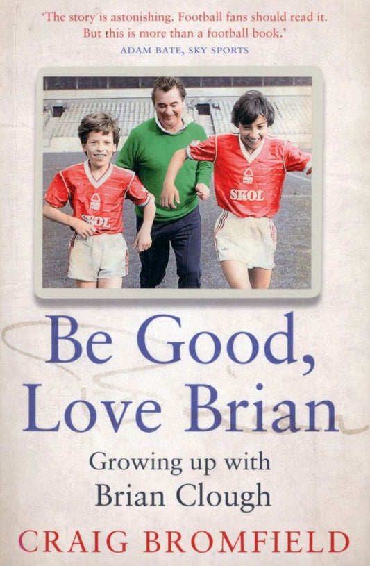 Craig Bromfield: Be Good, Love Brian. Growing up with Brian Clough