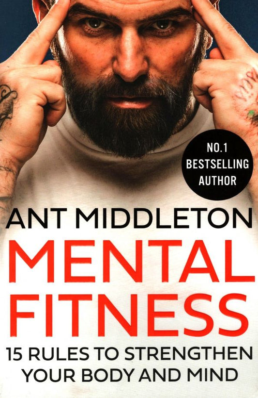 Ant Middleton: Mental Fitness. 15 Rules to Strengthen Your Body and Mind