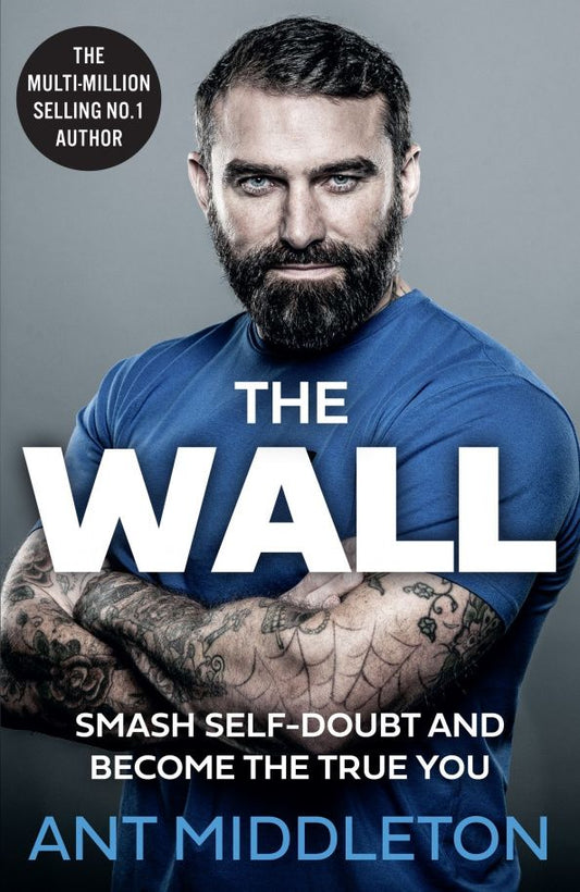 Ant Middleton: The Wall. Smash Self-doubt and Become the True You
