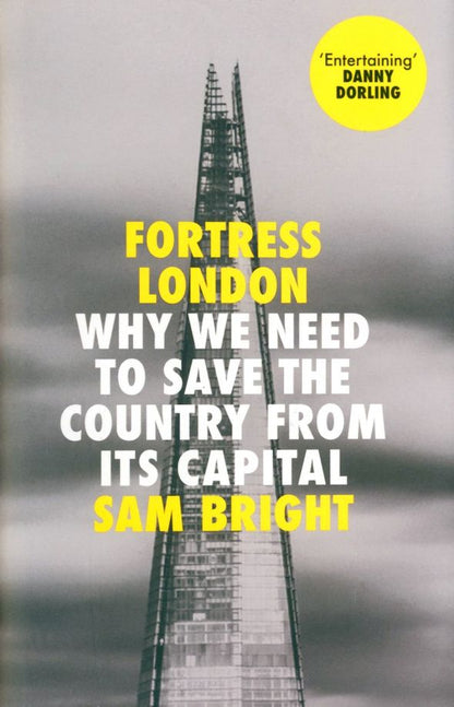 Sam Bright: Fortress London. Why We Need to Save the Country From its Capital