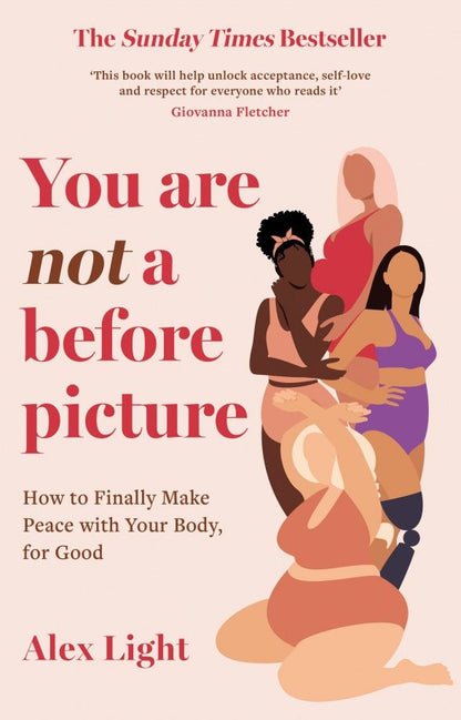 Alex Light: You Are Not a Before Picture. How to finally make peace with your body, for good