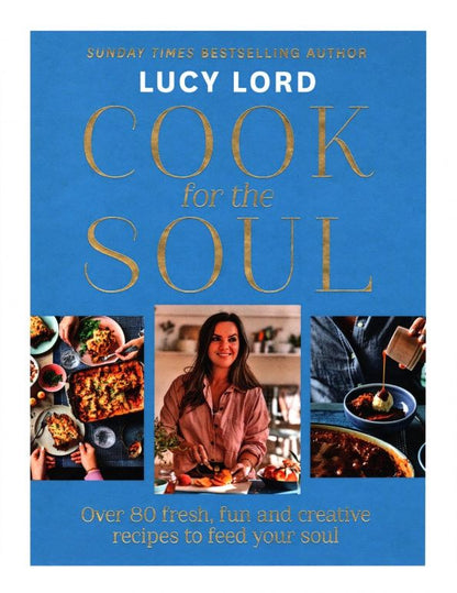 Lucy Lord: Cook for the Soul. Over 80 Fresh, Fun and Creative Recipes to Feed Your Soul