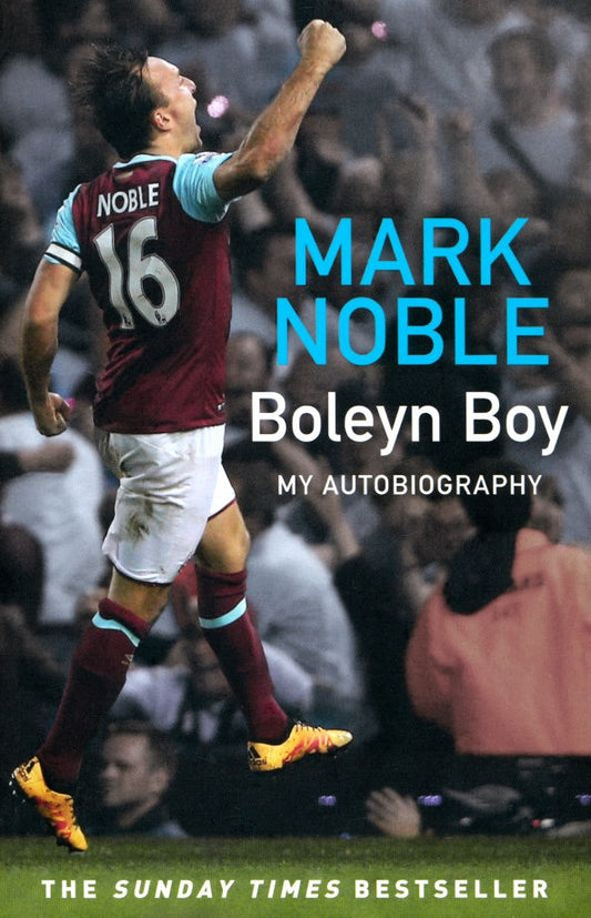 Mark Noble: Boleyn Boy. My Autobiography
