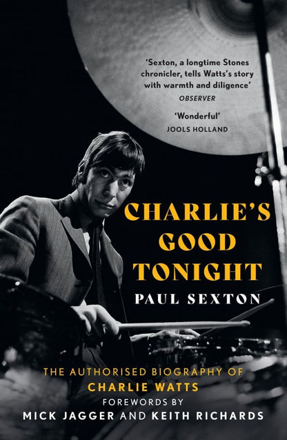 Paul Sexton: Charlie's Good Tonight. The Authorised Biography of Charlie Watts