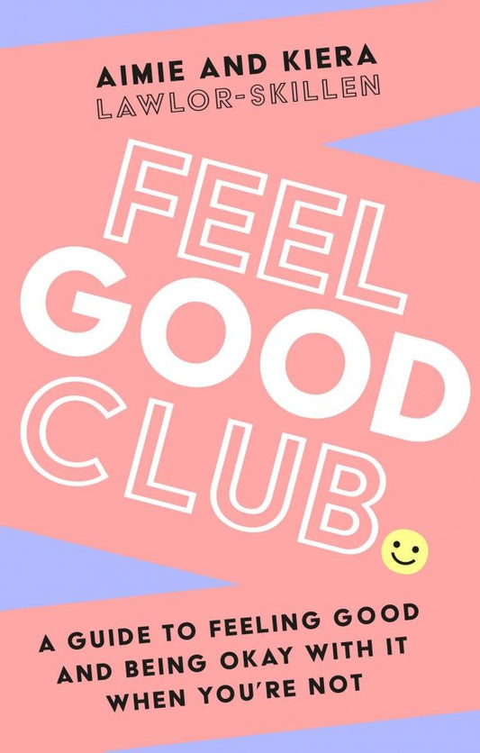 Kiera Lawlor-Skillen: Feel Good Club. A guide to feeling good and being okay with it when you’re not