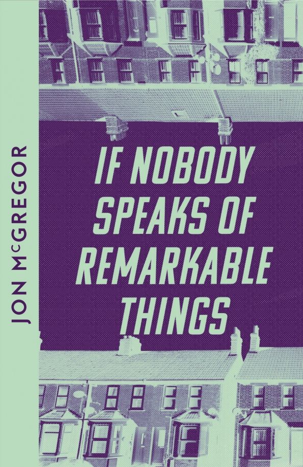 Jon McGregor: If Nobody Speaks of Remarkable Things