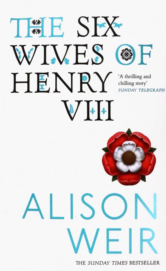 Alison Weir: The Six Wives of Henry VIII