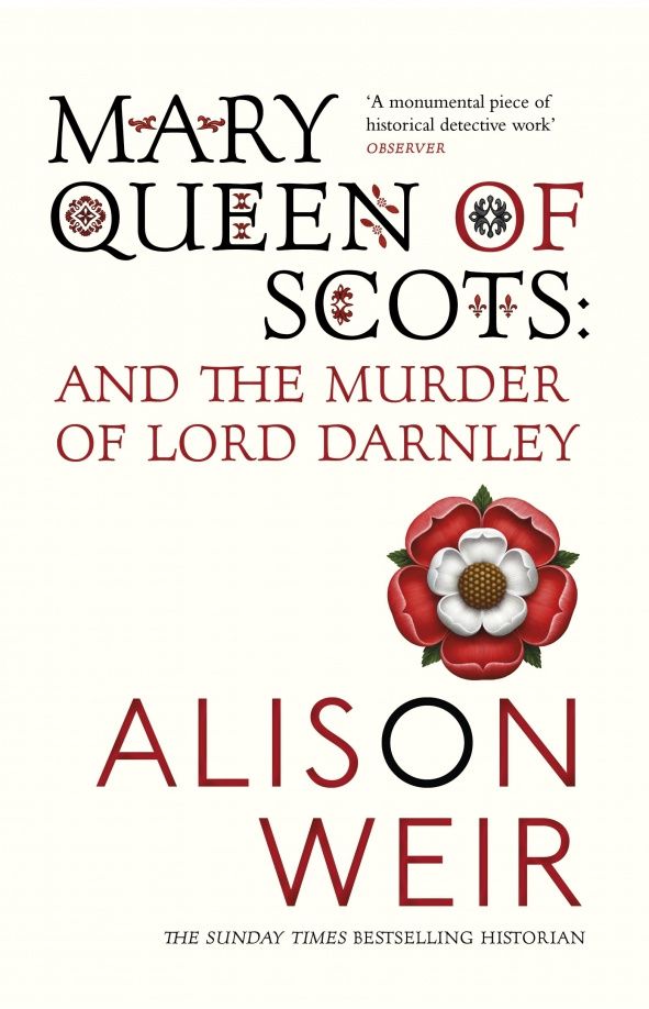 Alison Weir: Mary Queen Of Scots. And the Murder of Lord Darnley