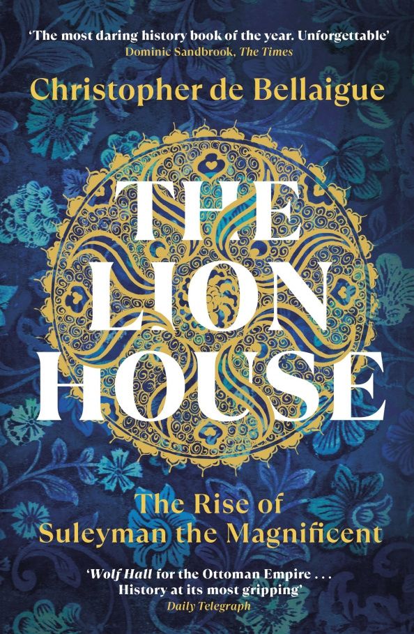 Bellaigue de: The Lion House. The Rise of Suleyman the Magnificent