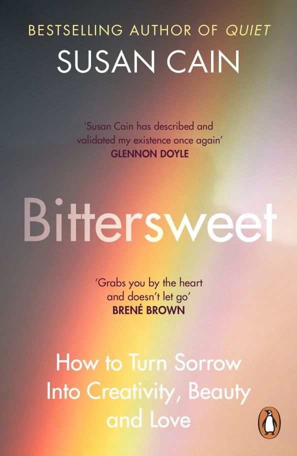 Susan Cain: Bittersweet. How to Turn Sorrow Into Creativity, Beauty and Love