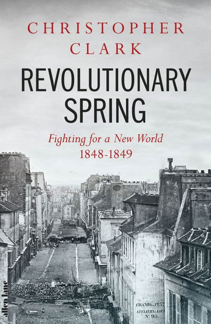 Christopher Clark: Revolutionary Spring. Fighting for a New World 1848-1849