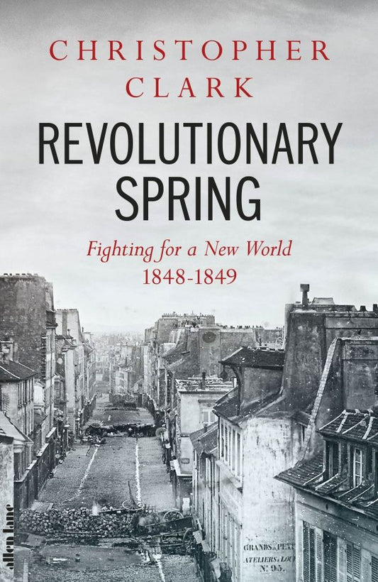 Christopher Clark: Revolutionary Spring. Fighting for a New World 1848-1849